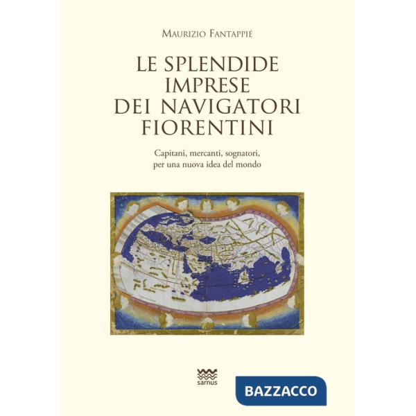 Splendide imprese dei navigatori fiorentini. Capitani, mercanti, sognatori, per una nuova idea del mondo (Le)