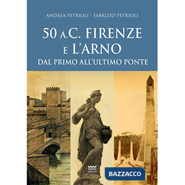 50 a.C. Firenze e l'Arno. Dal primo all'ultimo ponte