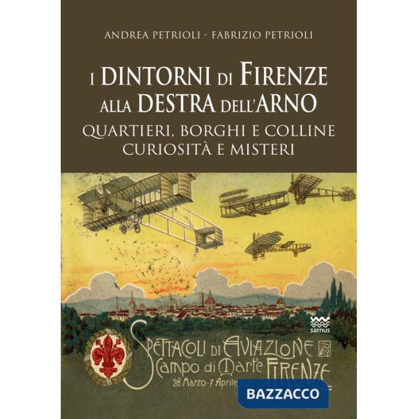 Dintorni di Firenze alla destra dell'Arno. Quartieri, borghi, colline, curiosità e misteri (I)