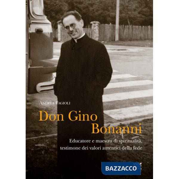 Don Gino Bonanni. Educatore e maestro di spiritualità testimone dei valori autentici della fede