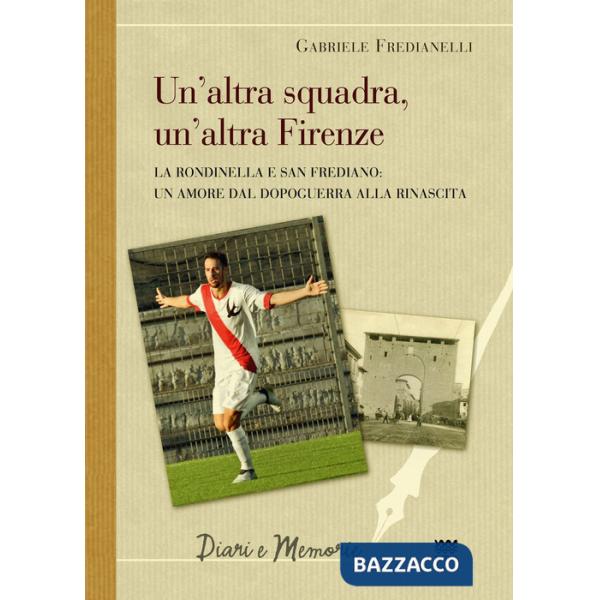 Altra squadra, un'altra Firenze. La Rondinella e San Frediano: Un amore dal dopoguerra alla rinascita (La)