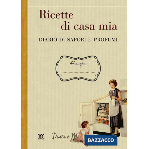 Ricette di casa mia. Diario di sapori e profumi