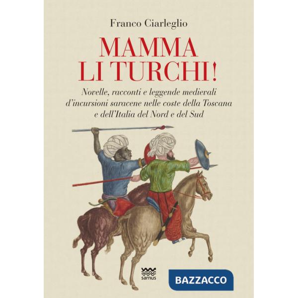 Mamma li turchi! Novelle, racconti e leggende medievali d'incursioni saracene nelle coste della Toscana e dell'Italia del Nord e