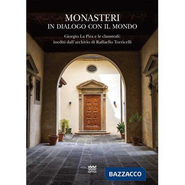 Monasteri in dialogo con il mondo. Giorgio La Pira e le claustrali: inediti dall'archivio di Raffaello Torricelli. Con carta top