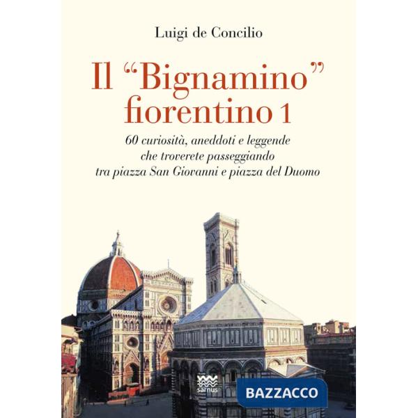 «bignamino» fiorentino (Il). Vol. 1: 60 curiosità, aneddoti e leggende che troverete passeggiando tra piazza San Giovanni e piaz