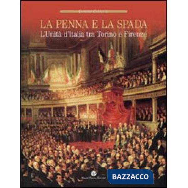 Penna e la spada. L'unità d'Italia fra Torino e Firenze (La)