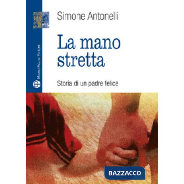 Mano stretta. Storia di un padre felice (La)