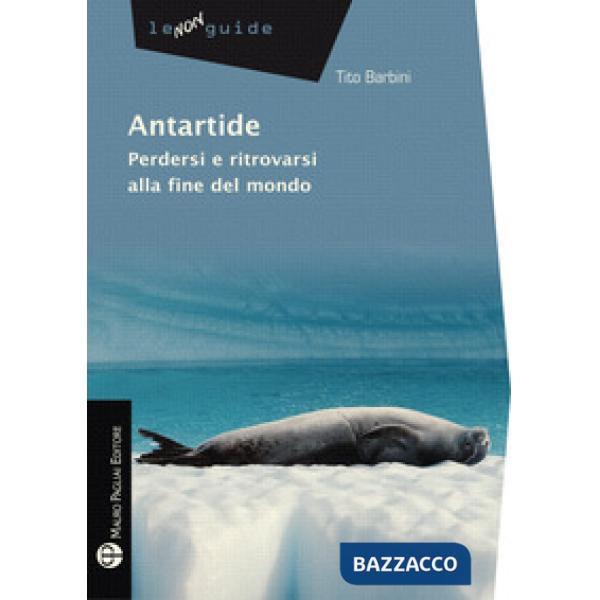 Antartide. Perdersi e ritrovarsi alla fine del mondo