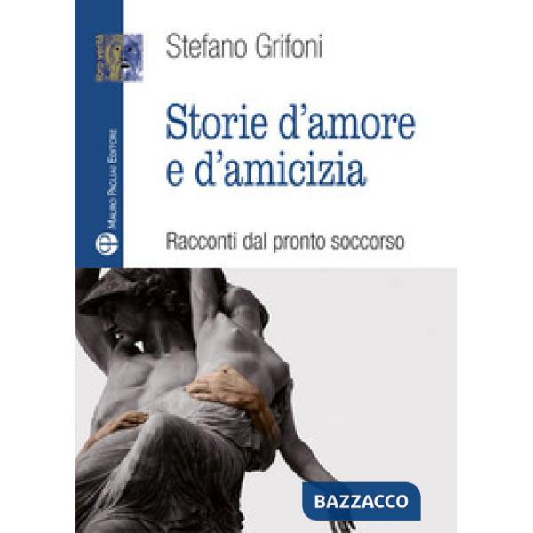 Storie d'amore e d'amicizia. Racconti dal pronto soccorso