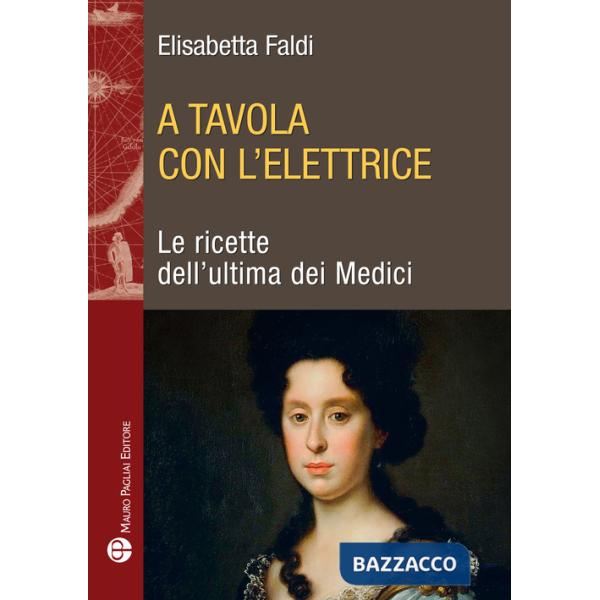 A tavola con l'elettrice. Le ricette dell'ultima dei Medici