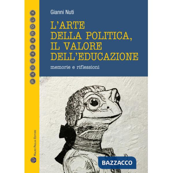Arte della politica, il valore dell'educazione. Memorie e riflessioni (L')