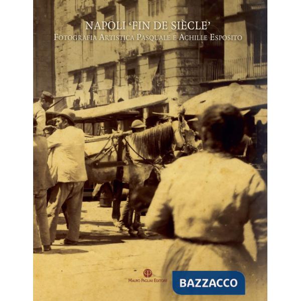 Napoli «fin de siècle». Fotografia artistica Pasquale e Achille Esposito. Ediz. illustrata