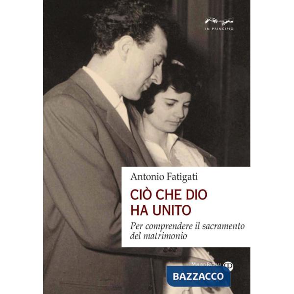 Ciò che Dio ha unito. Per comprendere il sacramento del matrimonio