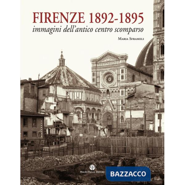 Firenze 1892-1895. Immagini dell'antico centro scomparso. Ediz. illustrata