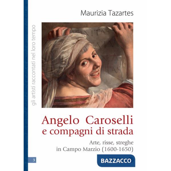 Angelo Caroselli e compagni di strada. Arte, risse, streghe in Campo Marzio (1600-1650)