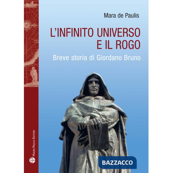 Infinito universo e il rogo. Breve storia di Giordano Bruno (L')