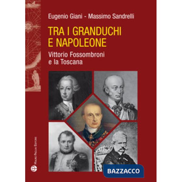 Tra i granduchi e Napoleone. Vittorio Fossombroni e la Toscana