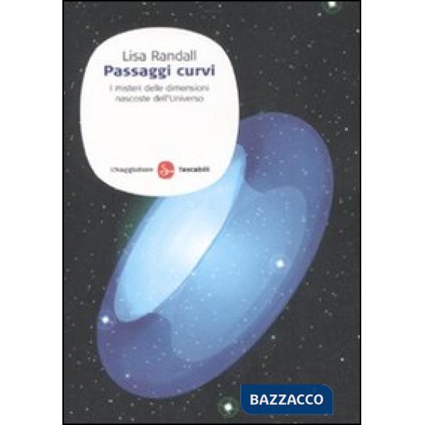Passaggi curvi. I misteri delle dimensioni nascoste dell'Universo