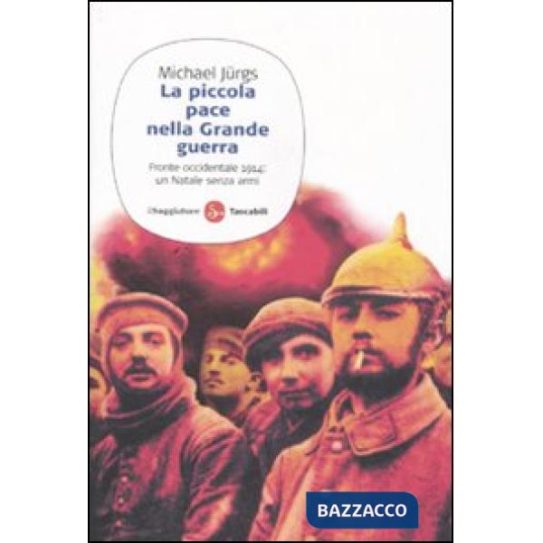 Piccola pace nella grande guerra. Fronte occidentale 1914: un Natale senza armi (La)