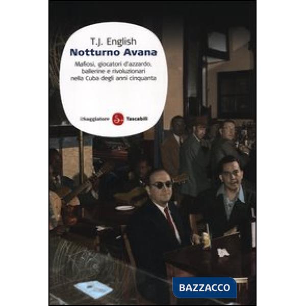 Notturno Avana. Mafiosi, giocatori d'azzardo, ballerine e rivoluzionari nella Cu