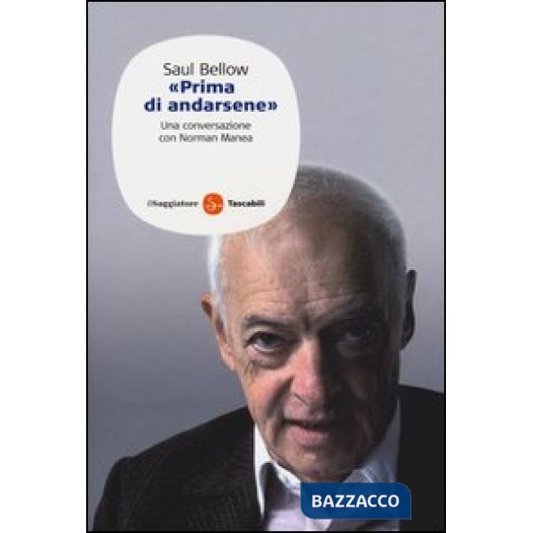 Saul Bellow. «Prima di andarsene». Una conversazione con Norman Manea