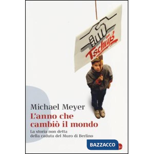 Anno che cambiò il mondo. La storia non detta della caduta del Muro di Berlino (