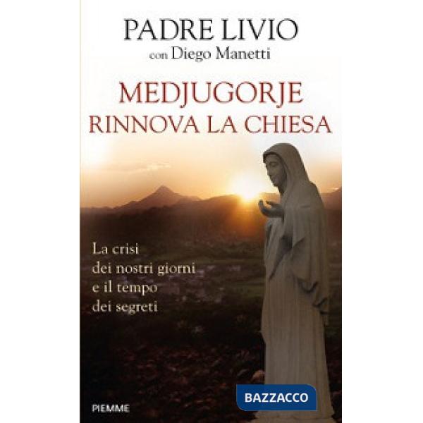 Medjugorje rinnova la Chiesa. La crisi dei nostri giorni e il tempo dei segreti