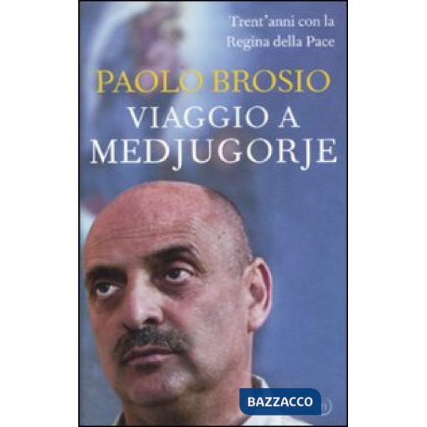 Viaggio a Medjugorje. Trent'anni con la Regina della Pace