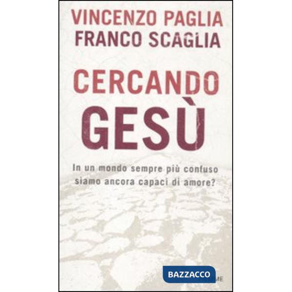 Cercando Gesù. In un mondo sempre più confuso siamo ancora capaci di amore?