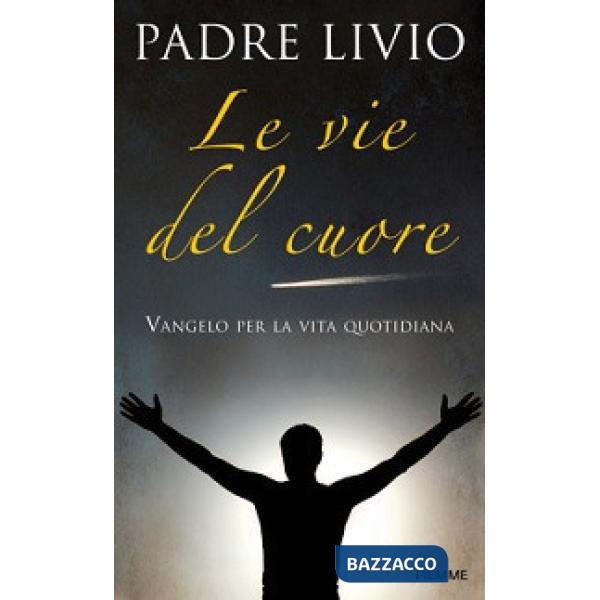 Vie del cuore. Vangelo per la vita quotidiana. Commento ai vangeli festivi Anno 