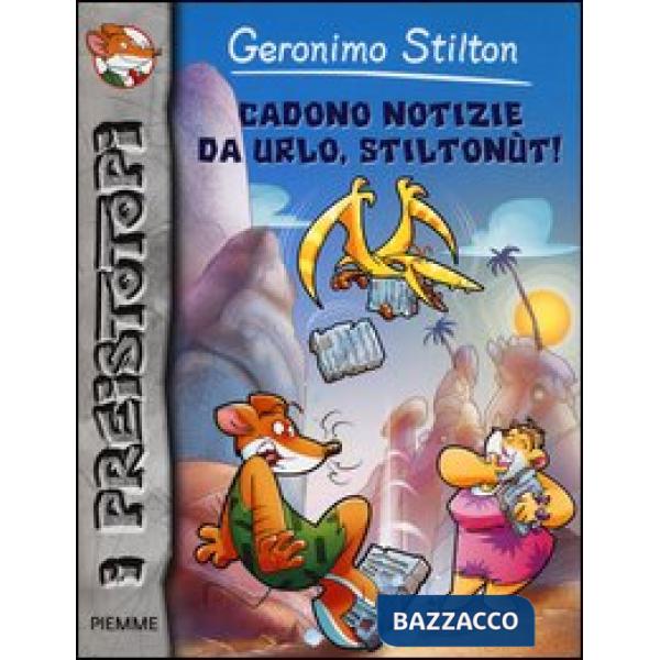 Cadono notizie da urlo, Stiltonùt! Preistotopi. Ediz. illustrata