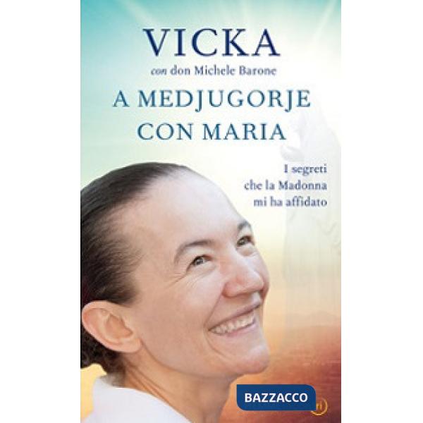 A Medjugorje con Maria. I segreti che la Madonna mi ha affidato