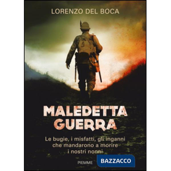 Maledetta guerra. Le bugie, i misfatti, gli inganni che mandarono a morire i nostri nonni