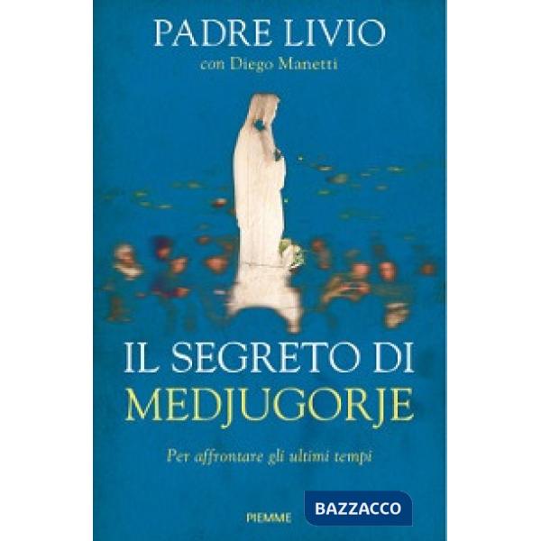 Segreto di Medjugorje. Per affrontare gli ultimi tempi (Il)