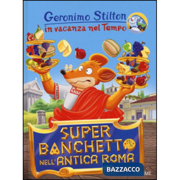 Super banchetto nell'antica Roma. In vacanza nel Tempo. Ediz. illustrata