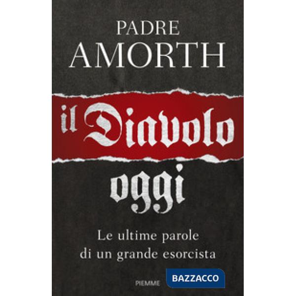 Diavolo, oggi. Le ultime parole di un grande esorcista (Il)
