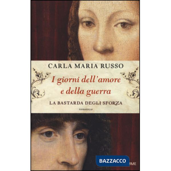 Giorni dell'amore e della guerra. La bastarda degli Sforza (I)