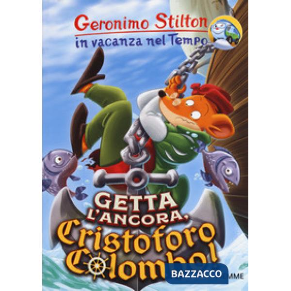 Getta l'ancora, Cristoforo Colombo! In vacanza nel Tempo. Ediz. a colori