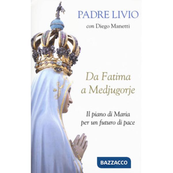 Da Fatima a Medjugorje. Il piano di Maria per un futuro di pace