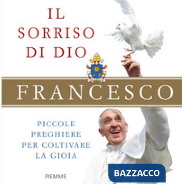 Sorriso di Dio. Piccole preghiere per coltivare la gioia (Il)