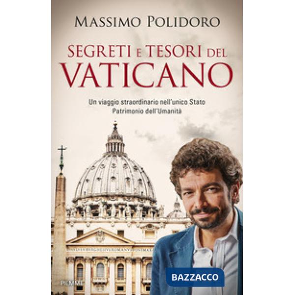 Segreti e tesori del Vaticano. Un viaggio straordinario nell'unico Stato Patrimo