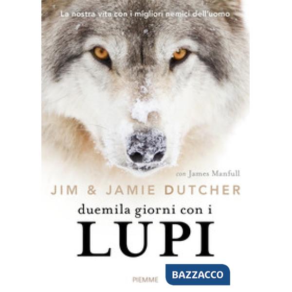 Duemila giorni con i lupi. La nostra vita con i migliori nemici dell'uomo