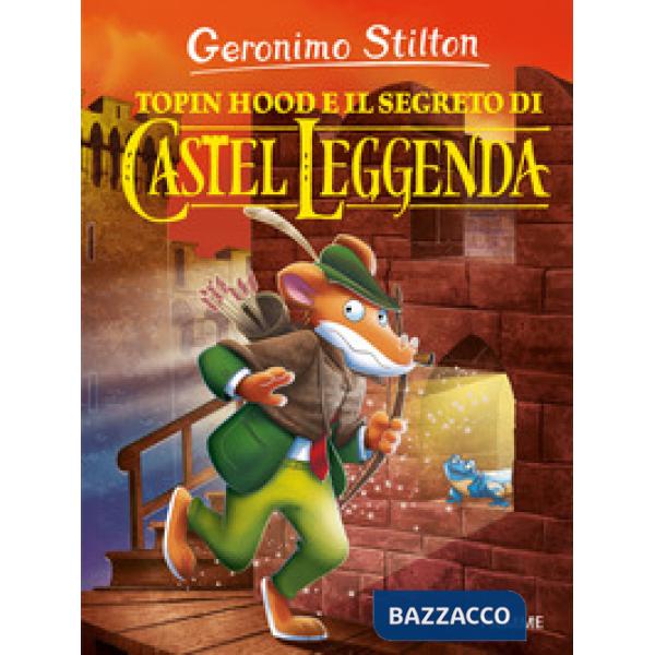 Topin Hood e il segreto di Castel Leggenda. Ediz. a colori