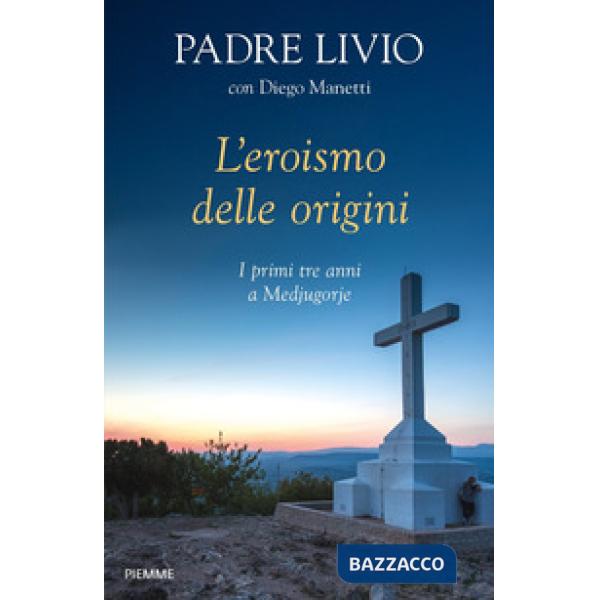 Eroismo delle origini. I primi tre anni a Medjugorje (L')