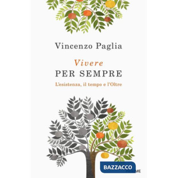 Vivere per sempre. L'esistenza, il tempo e l'Oltre