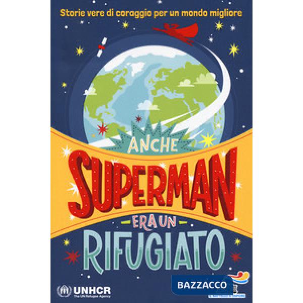 ANCHE SUPERMAN ERA UN RIFUGIATO.STORIE VERE DI CORAGGIO PER UN MONDO M