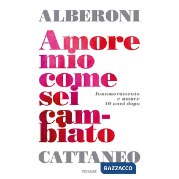 Amore mio come sei cambiato. Innamoramento e amore 40 anni dopo