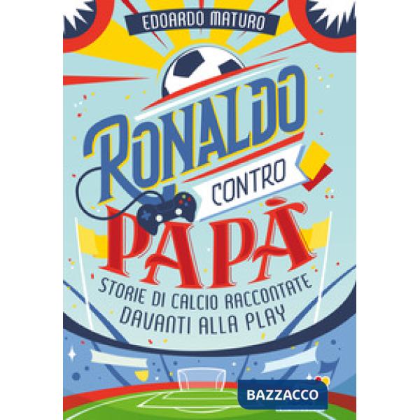 Ronaldo contro papà. Storie di calcio raccontate davanti alla Play