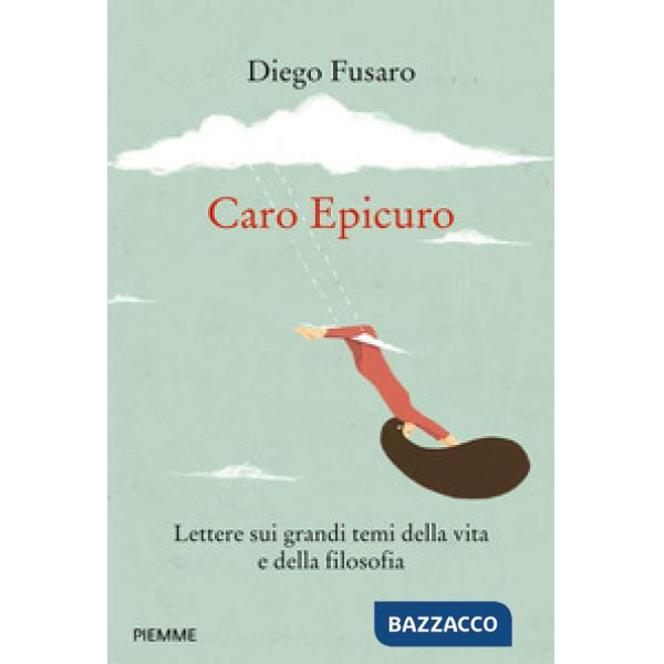 Caro Epicuro. Lettere sui grandi temi della vita e della filosofia