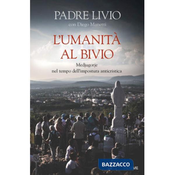 Umanità al bivio. Medjugorje nel tempo dell'impostura anticristica (L')